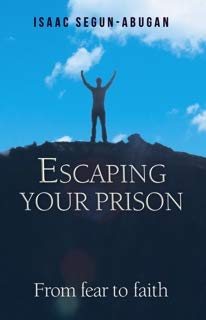 Escaping Your Prison: From Fear to Faith [Paperback] Isaac Segun-Abugan - Wide World Maps & MORE!