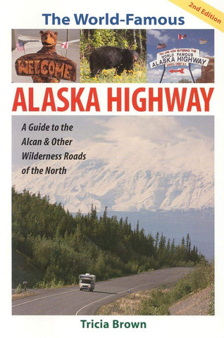 The World Famous Alaska Highway: Guide to the Alcan & (World-Famous Alaska Highway: A Guide to the Alcan & Other) Brown, Tricia