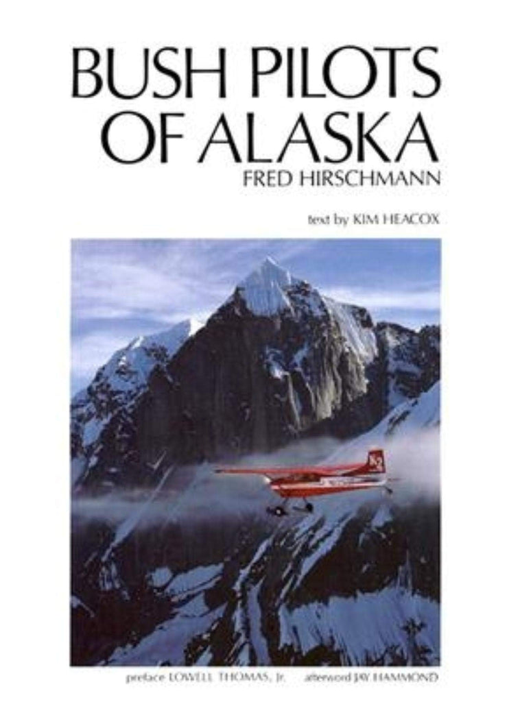 Bush Pilots of Alaska Heacox, Kim; Hirschmann, Fred; Thomas Jr., Lowell and Hammond, Jay - Wide World Maps & MORE!