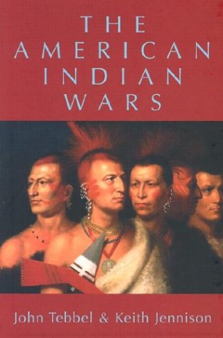 The American Indian Wars [Hardcover] Tebbel, John and Jennison, Keith