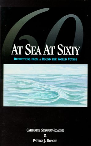 At Sea At Sixty: Reflections from a Round the World Voyage [Paperback] Stewart-Roache, Catharine and Roache, Patrick J.