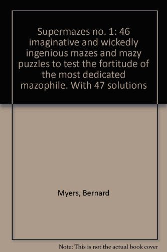 Supermazes no. 1: 46 imaginative and wickedly ingenious mazes and mazy puzzles to test the fortitude of the most dedicated mazophile. With 47 solutions [Paperback] Bernard Myers - Wide World Maps & MORE!