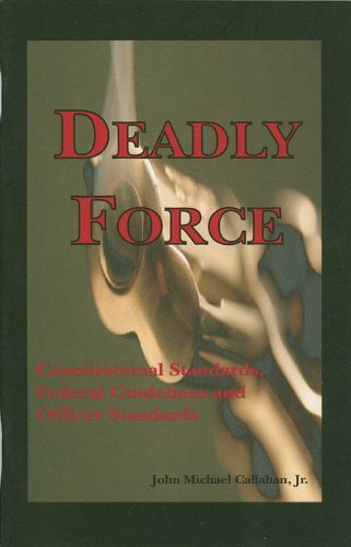 Deadly Force: Constitutional Standards, Federal Policy Guidelines, and Officer Survival Callahan, John M. - Wide World Maps & MORE!