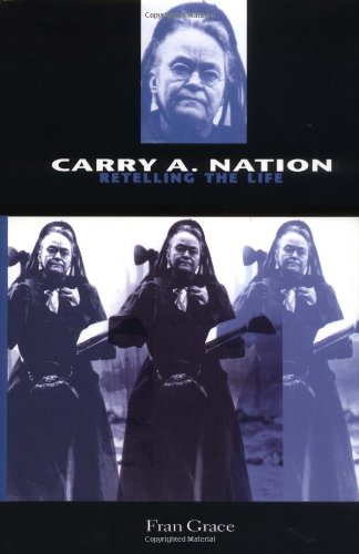 Carry A. Nation: Retelling the Life Grace, Fran - Wide World Maps & MORE!