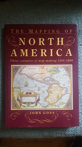 The Mapping of North America: Three Centuries of Map-Making, 1500-1860 Goss, John - Wide World Maps & MORE!