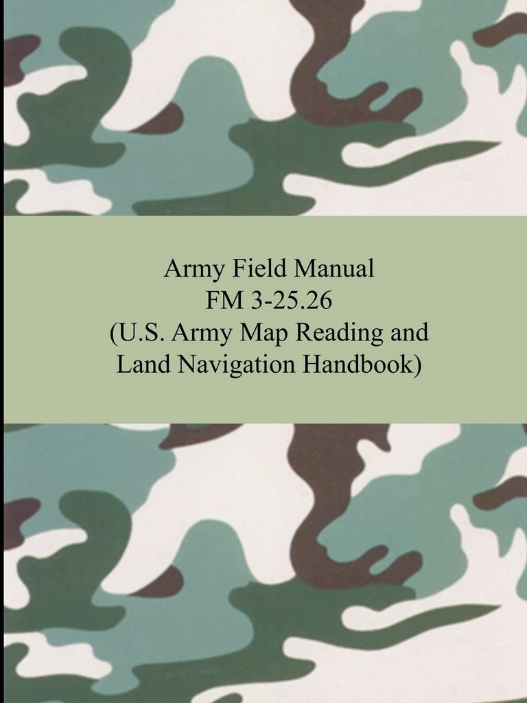 Army Field Manual FM 3-25.26 (U.S. Army Map Reading and Land Navigation Handbook) [Paperback] The United States Army - Wide World Maps & MORE!