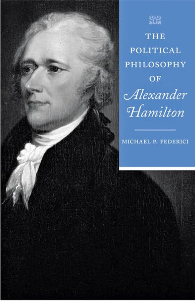 The Political Philosophy of Alexander Hamilton (The Political Philosophy of the American Founders) [Paperback] Federici, Michael P.