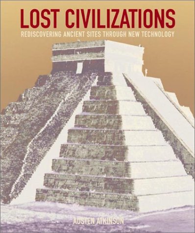 Lost Civilizations: Rediscovering Ancient Sites Through New Technology Austen Atkinson - Wide World Maps & MORE!
