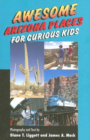 Awesome Arizona Places For Curious Kids [Paperback] Liggett, Diane T. and MacK, James A. - Wide World Maps & MORE!
