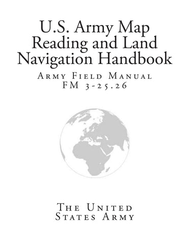 Army Field Manual FM 3-25.26 (U.S. Army Map Reading and Land Navigation Handbook) [Paperback] Army, The United States - Wide World Maps & MORE!