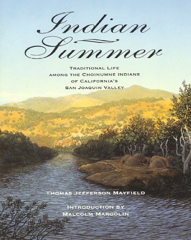 Indian Summer: A True Account of Traditional Life Among the Choinumne Indians of California's San Joaquin Valley Thomas J. Mayfield