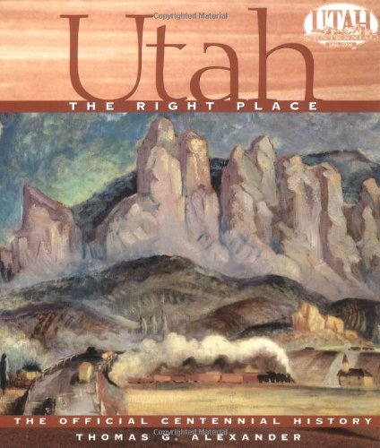 Utah, the Right Place: The Official Centennial History Alexander, Thomas G.; Sadler, Richard W. and Whetstone, Susan Allred