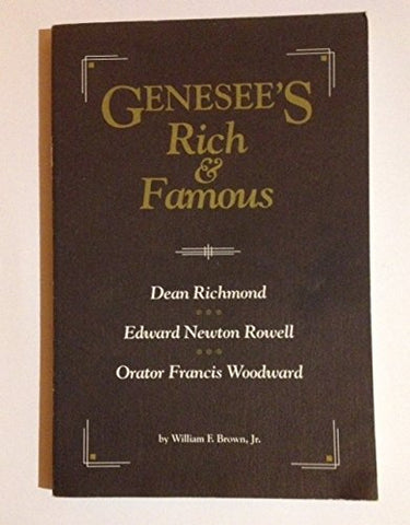 Genesee's Rich & Famous: Dean Richmond, Edward Newton Rowell, Orator Francis Woodward William F Brown Jr - Wide World Maps & MORE!