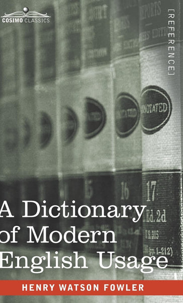 A Dictionary of Modern English Usage: The Original 1926 Edition [Hardcover] Fowler, Henry Watson - Wide World Maps & MORE!