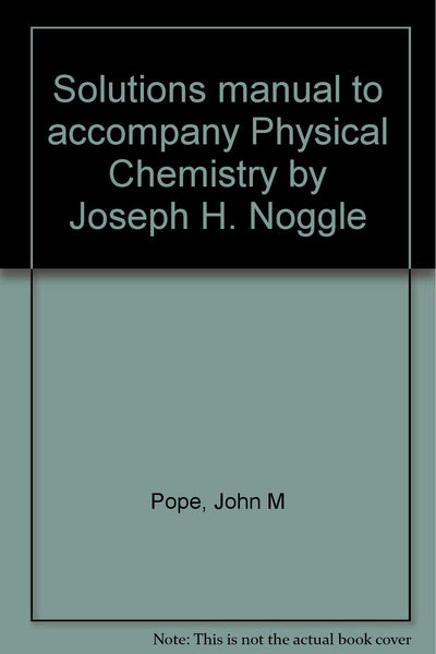 Solutions manual to accompany Physical Chemistry by Joseph H. Noggle Pope, John M - Wide World Maps & MORE!