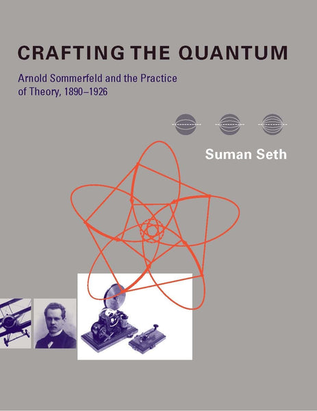 Crafting the Quantum: Arnold Sommerfeld and the Practice of Theory, 1890-1926 (Transformations: Studies in the History of Science and Technology) [Hardcover] Seth, Suman