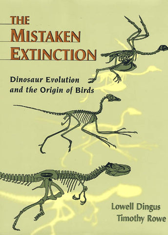 Mistaken Extinction: Dinosaur Evolution and the Origin of Birds Dingus, Lowell and Rowe, Timothy