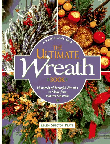 The Ultimate Wreath Book: Hundreds of Beautiful Wreaths to Make from Natural Materials Platt, Ellen Spector