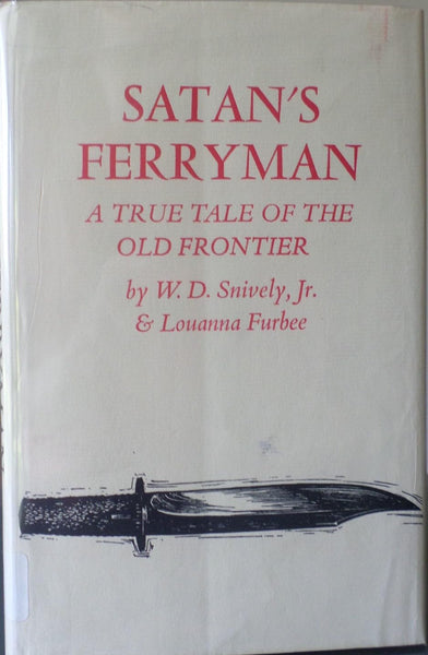 Satan's Ferryman: A True Tale of the Old Frontier W. D. Snively, Jr. and Louanna Furbee - Wide World Maps & MORE!
