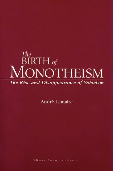 The Birth of Monotheism: The Rise and Disappearance of Yahwism Lemaire, Andre and Meinhardt, Jack