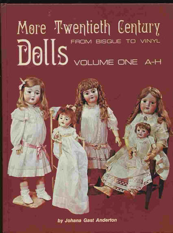 More Twentieth-Century Dolls: From Bisque to Vinyl : A-H Anderton, Johana Gast