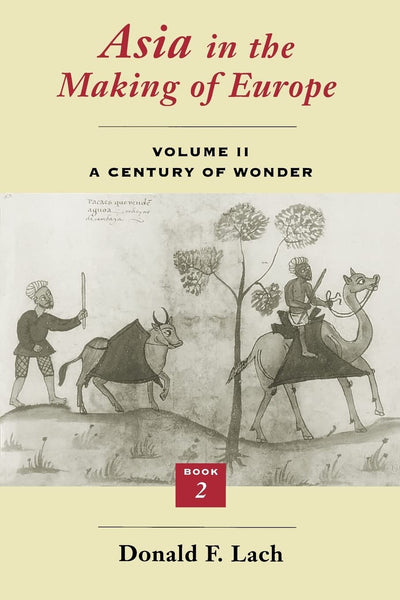 Asia in the Making of Europe, Volume II: A Century of Wonder. Book 2: The Literary Arts (Volume 2) [Library Binding] Lach, Donald F.