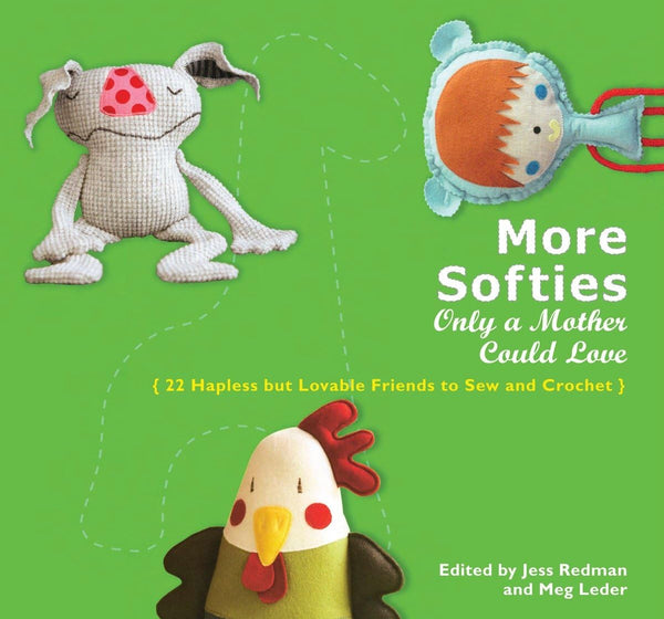 More Softies Only a Mother Could Love: 22 Hapless but Lovable Friends to Sew and Crochet Leder, Meg and Redman, Jess