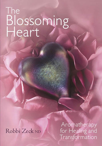 THE BLOSSOMING HEART Aromatherapy for Healing and Transformation [Paperback] Robbi, ND Zeck