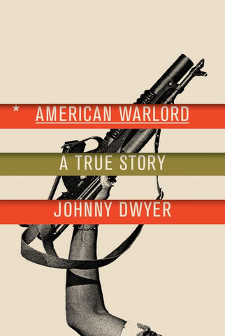 American Warlord: A True Story Dwyer, Johnny