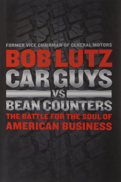 Car Guys vs. Bean Counters: The Battle for the Soul of American Business [Hardcover] Lutz, Bob