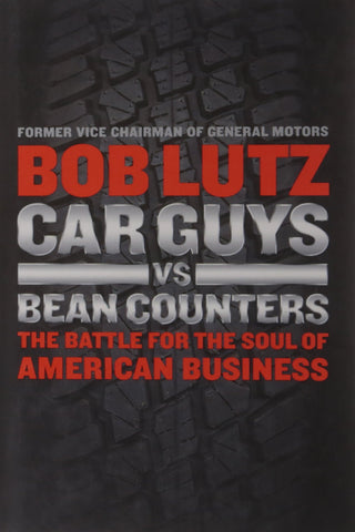 Car Guys vs. Bean Counters: The Battle for the Soul of American Business [Hardcover] Lutz, Bob