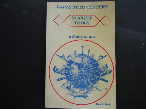 Early 20th (Twentieth) Century Stanley Tools - A Price Guide With 1909 & 1926 Catalog Wood, Jack