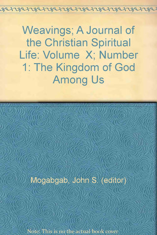 Weavings: A Journal of the Christian Spiritual Life: Vol. X, No. 1: The Kingdom of God is Among You [Unknown Binding] John S. (Editor) Mogabgab