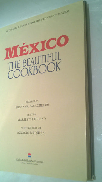 Mexico The Beautiful Cookbook: Authentic Recipes from the Regions of Mexico [Hardcover] Susanna Palazuelos; Marilyn Tausend and Ignacio Urquiza - Wide World Maps & MORE!