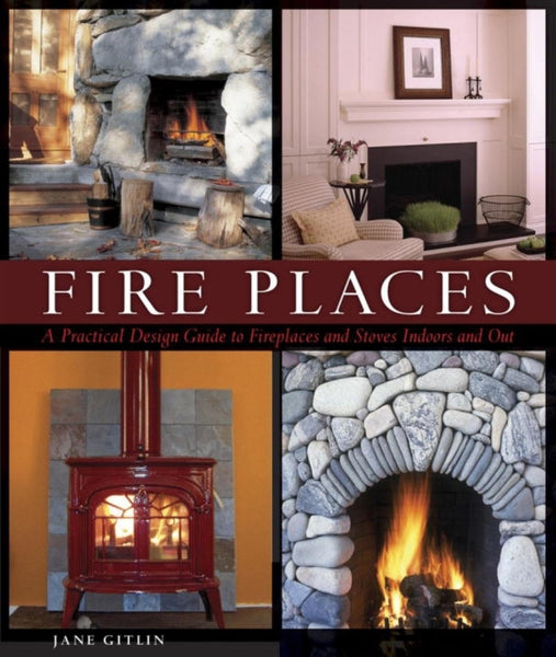 Fire Places: A Practical Design Guide to Fireplaces and Stoves [Paperback] Gitlin, Jane