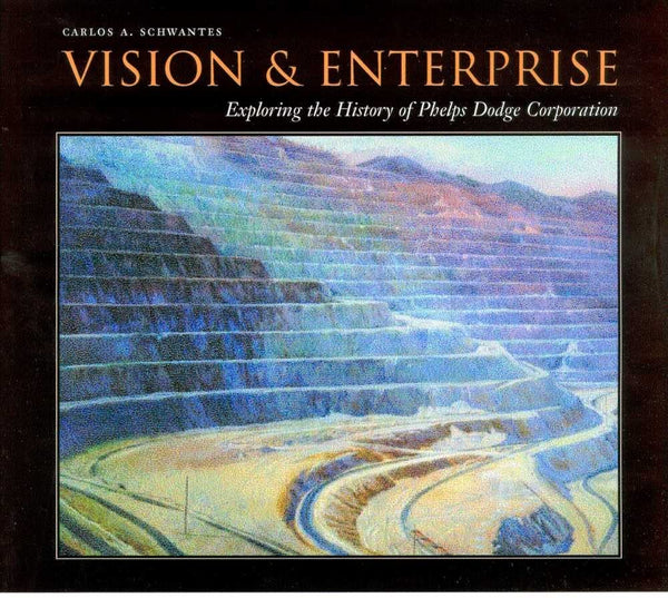 Vision and Enterprise: Exploring the History of Phelps Dodge Corporation [Hardcover] Schwantes, Carlos A.