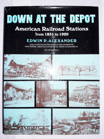 Down at the depot;: American railroad stations from 1831 to 1920 Alexander, Edwin P - Wide World Maps & MORE!