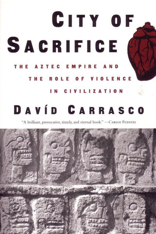 City of Sacrifice: The Aztec Empire and the Role of Violence in Civilization [Paperback] Carrasco, David