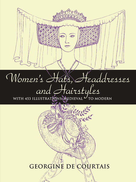 Women's Hats, Headdresses and Hairstyles: With 453 Illustrations, Medieval to Modern (Dover Fashion and Costumes) [Paperback] de Courtais, Georgine