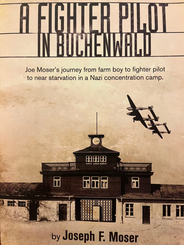 A Fighter Pilot in Buchenwald: The Joe Moser Story Moser, Joseph F. and Baron, Gerald R.