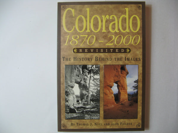 Colorado, 1870-2000, Revisited: The History Behind the Images Noel, Thomas J. and Fiedler, John - Wide World Maps & MORE!