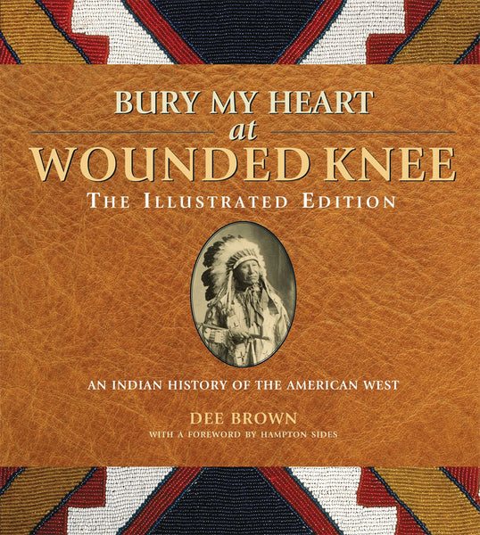 Bury My Heart at Wounded Knee: The Illustrated Edition: An Indian History of the American West [Hardcover] Dee Brown