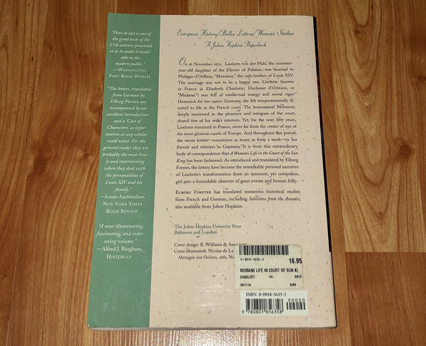 A Woman's Life in the Court of the Sun King: Letters of Liselotte von der Pfalz, Elisabeth Charlotte, Duchesse d' Orl?ans, 1652-1722 Elisabeth Charlotte, Duchesse d'Orleans and Elborg Forster