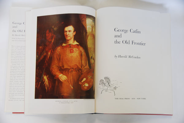 George Catlin and The Old Frontier: A Biography and Picture Gallery of the Dean of Indian Painters Harold McCracken