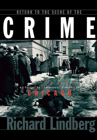 Return to the Scene of the Crime: A Guide to Infamous Places in Chicago [Paperback] Lindberg, Richard