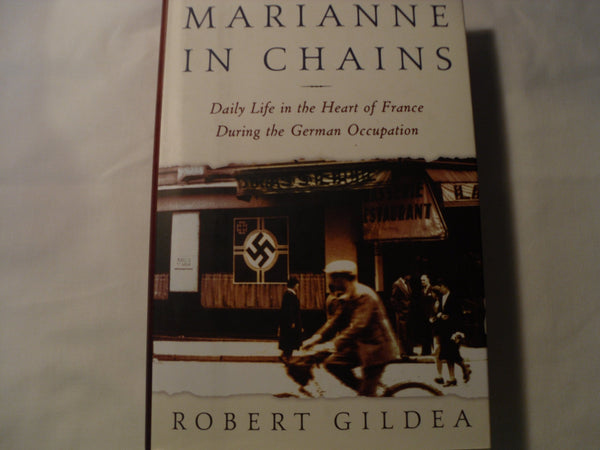 Marianne in Chains: Daily Life in the Heart of France During the German Occupation Gildea, Robert