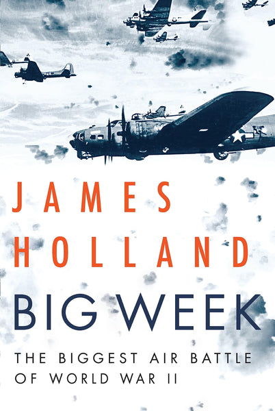 Big Week: The Biggest Air Battle of World War II [Hardcover] Holland, James