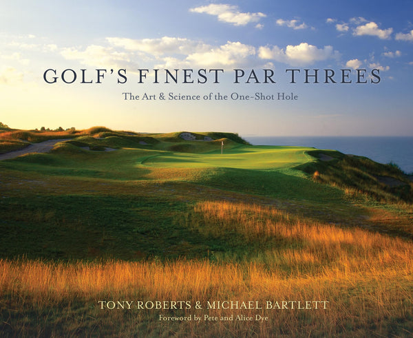 Golf's Finest Par Threes: The Art and Science of the One-Shot Hole [Hardcover] Michael Bartlett; Tony Roberts and Pete and Alice Dye - Wide World Maps & MORE!