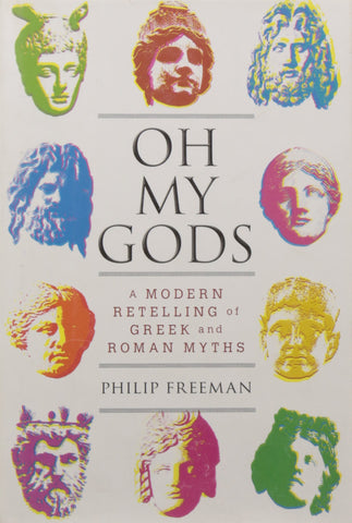 Oh My Gods: A Modern Retelling of Greek and Roman Myths Freeman, Philip