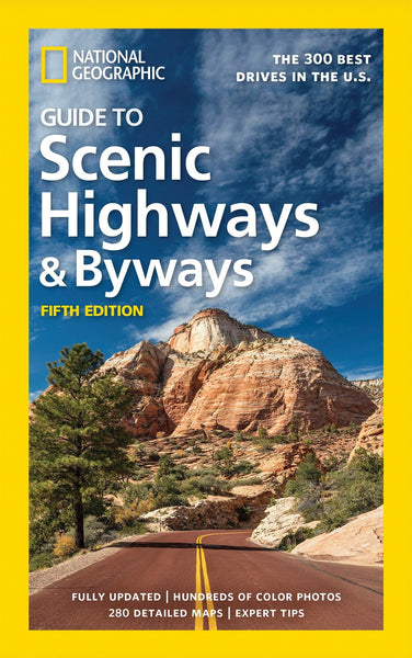 National Geographic Guide to Scenic Highways and Byways, 5th Edition: The 300 Best Drives in the U.S. National Geographic